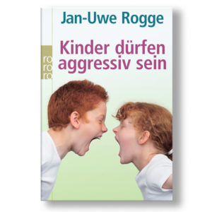 Jan-Uwe Rogge - Kinder dürfen aggressiv sein