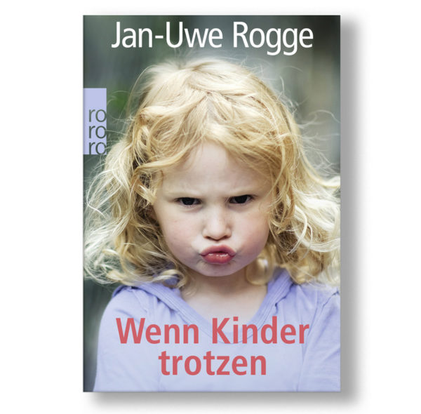Jan-Uwe Rogge - Wenn Kinder trotzen